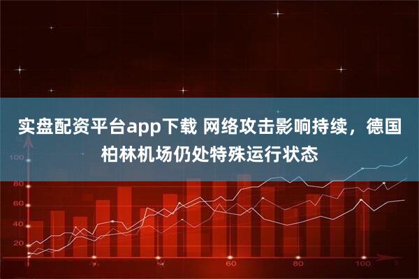 实盘配资平台app下载 网络攻击影响持续,德国柏林机场仍处特殊运行状态